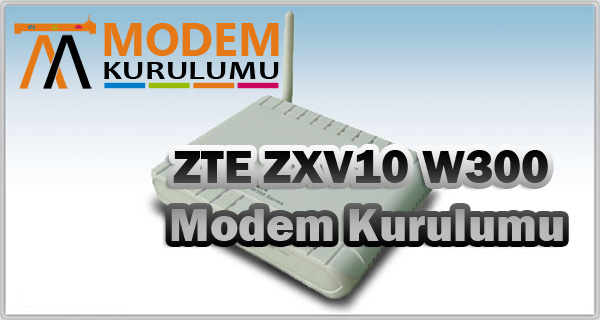 ZTE ZXV10 W300 Modem Kurulumu