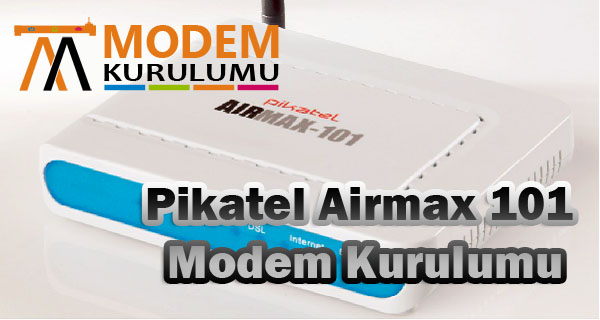 Pikatel Airmax 101 Modem Kurulumu