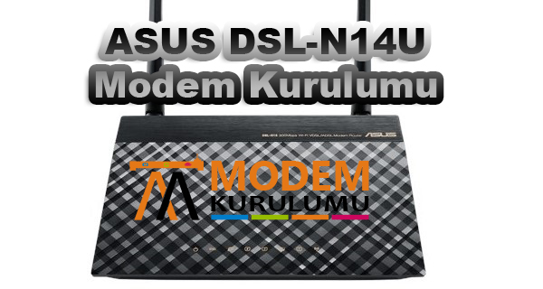 ASUS DSL-N14U Kablosuz Modem Kurulumu