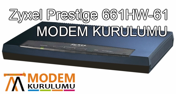 Zyxel Prestige 661HW-61 Modem Kurulumu