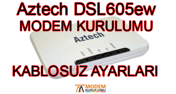 Aztech DSL605ew Modem Kurulumu Kablosuz Ayarları