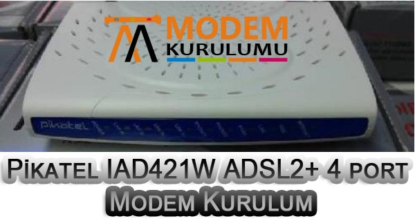 Pikatel IAD421W ADSL2+ 4 port Kablosuz Modem Kurulumu