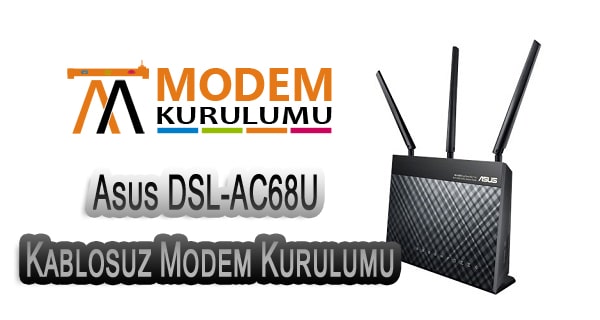 Asus DSL-AC68U Kablosuz Modem Kurulumu