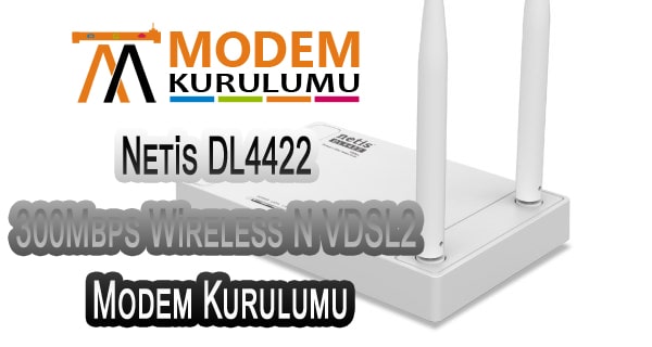 Netis DL4422 Kablosuz Modem Kurulumu