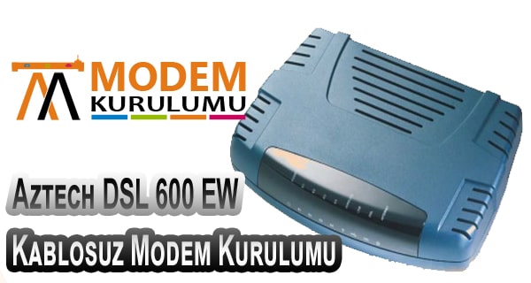 Aztech DSL 600 EW Kablosuz Modem Kurulumu